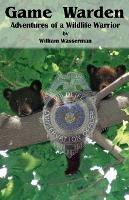 Game Warden: Adventures of a Wildlife Warrior - William Wasserman - cover
