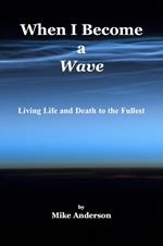 When I Become a Wave - Living Life and Death to the Fullest