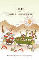 Tales of the Heartily Homeschooled - Rachel Starr Thomson,Carolyn Joy Currey - cover