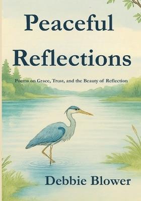 Peaceful Reflections: Poems on Grace, Trust, and the Beauty of Reflection - Debbie Blower - cover