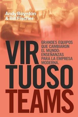 Virtuoso Teams. Grandes Equipos Que Cambiaron El Mundo: Ensenanzas Para La Empresa Moderna - Andy Boyton,Bill Fisher - cover