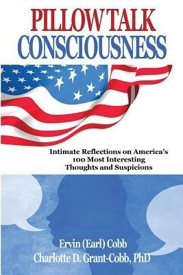 Pillow Talk Consciousness: Intimate Reflections on America's 100 Most Interesting Thoughts and Suspicions - Ervin (Earl) Cobb,Charlotte Dense Grant-Cobb - cover