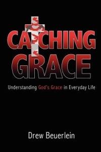 Catching Grace: Understanding God's Grace in Everyday Life - Drew Beuerlein - cover