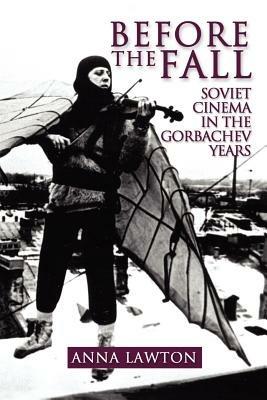 Before the Fall: Soviet Cinema in the Gorbachev Years - Anna Lawton - cover