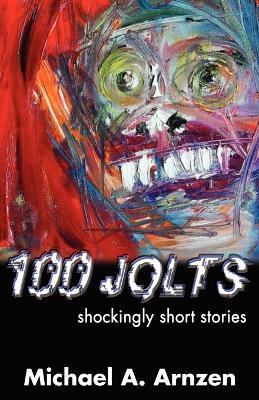 100 Jolts: Shockingly Short Stories - Michael A. Arnzen - cover