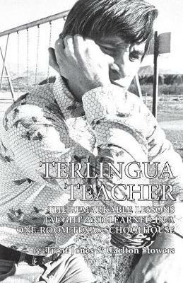 Terlingua Teacher: The Remarkable Lessons Taught and Learned in a One-Room Texas Schoolhouse. - Trent Jones,Carlton Stowers - cover