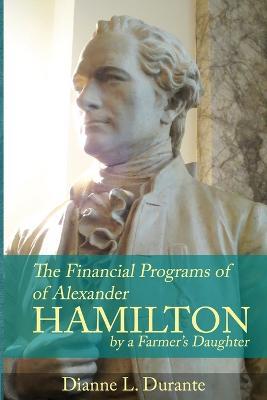 Financial Programs of Alexander Hamilton - Dianne L Durante - cover