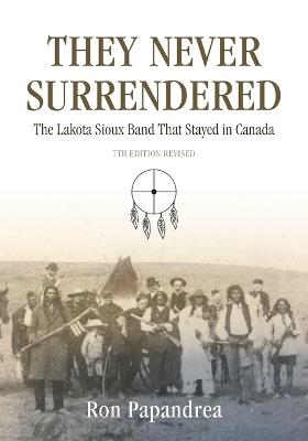 They Never Surrendered, The Lakota Sioux Band That Stayed in Canada - Ron Papandrea - cover