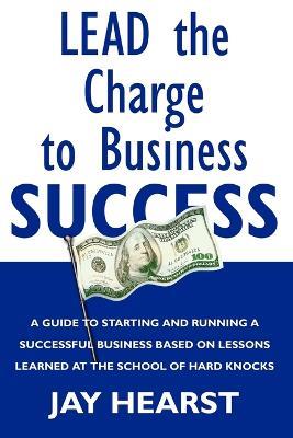 Lead The Charge To Business Success - Jay Hearst - cover