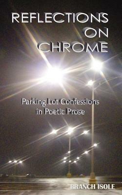 REFLECTIONS ON CHROME Parking Lot Confessions in Poetic Prose - Branch Isole - cover