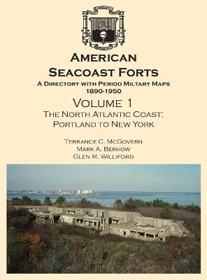 American Seacoast Forts: A Directory with Period Maps 1850-1890. Volume 1 The North Atlantic Coast - Terrance C McGovern,Mark a Berhow,Glen M Williford - cover