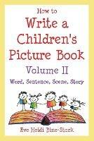 How to Write a Children's Picture Book Volume II: Word, Sentence, Scene, Story