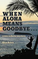 When Aloha Means Goodbye: A Noa Webster Mystery
