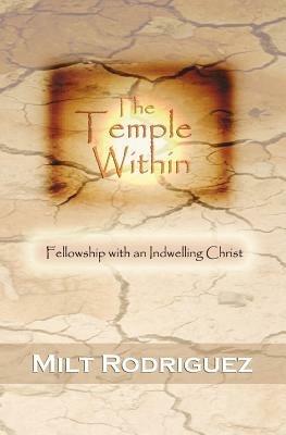 The Temple Within: Fellowship with an Indwelling Christ - Milt Rodriguez - cover