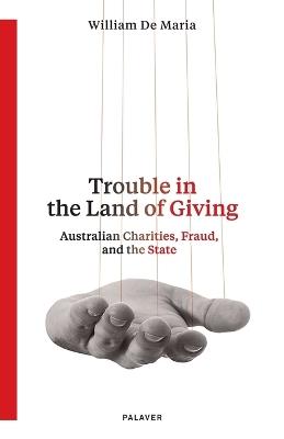 Trouble in the Land of Giving: Australian Charities, Fraud and the State - William De Maria - cover