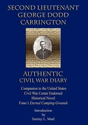 SECOND LIEUTENANT GEORGE DODD CARRINGTON AUTHENTIC CIVIL WAR DIARY Companion to the United States Civil War Center Endorsed Historical Novel Fame's Eternal Camping-Grounds - cover