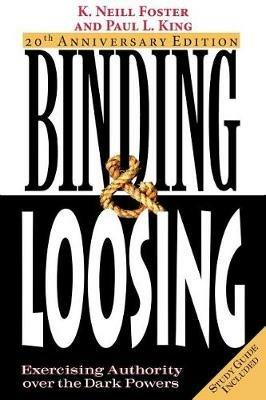 Binding & Loosing: Exercising Authority over the Dark Powers - K Neill Foster,Paul L King - cover