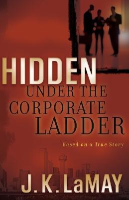 Hidden Under the Corporate Ladder - J K Lamay - cover