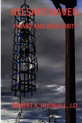 No Safe Haven: Homeland Insecurity - K Hudnall Robert - cover