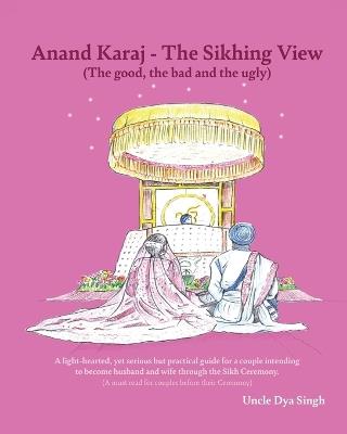 Anand Karaj - The Sikhing View: (The good, the bad and the ugly) - cover