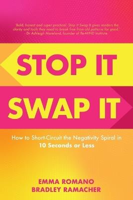Stop It Swap It: How to Short-Circuit the Negativity Spiral in 10 Seconds or Less - Emma Romano,Bradley Ramacher - cover