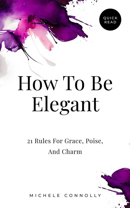 How To Be Elegant: 21 Rules For Grace, Poise, And Charm