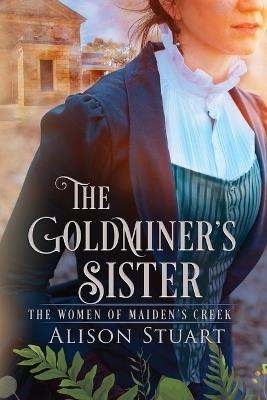 The Goldminer's Sister: An Australian Historical Romance - Alison Stuart - cover