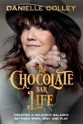 The Chocolate Bar Life: Creating a delicious balance between work, rest and play - Danielle Colley - cover