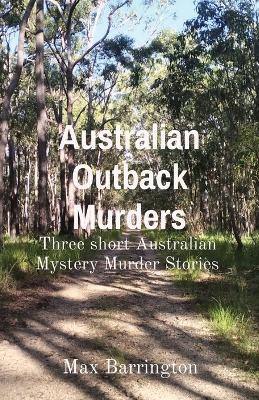 Australian Outback Murders: Three short Australian Mystery Murder Stories - Max Barrington - cover