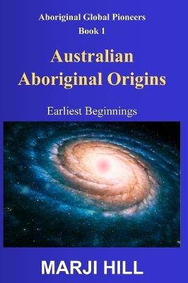 Australian Aboriginal Origins: Earliest Beginnings - Marji Hill - cover