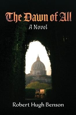 The Dawn of All - Robert Hugh Benson - cover