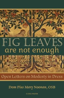 Fig Leaves Are Not Enough: Open Letters on Modesty in Dress - Pius Mary Noonan - cover
