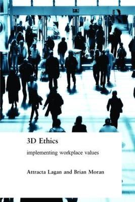 Three Dimensional Ethics: Implementing Workplace Values - Attracta Lagan,Brian Moran - cover
