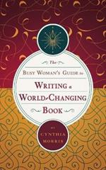 The Busy Woman's Guide to Writing a World-Changing Book