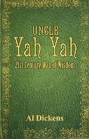 Uncle Yah Yah: 21st Century Man of Wisdom - Al Dickens - cover