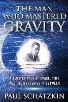 The Man Who Mastered Gravity - Paul Schatzkin - cover