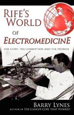 Rife's World of Electromedicine: The Story, the Corruption and the Promise