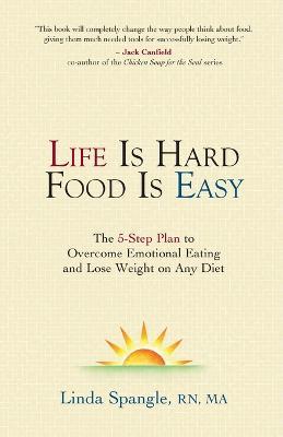 Life is Hard Food is Easy: The 5-Step Plan to Overcome Emotional Eating - Linda Spangle - cover