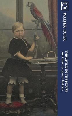 The Child in the House and Other Imaginary Portraits (Noumena Classics) - Walter Pater - cover