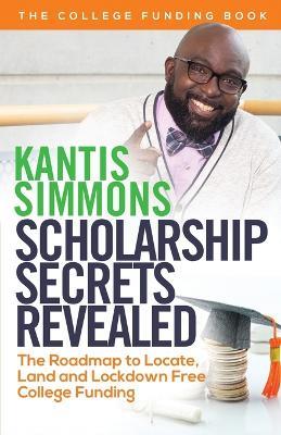 Scholarship Secrets Revealed - Kantis Andrew Simmons - cover