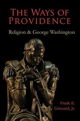 The Ways of Providence, Religion and George Washington - Frank E Grizzard - cover