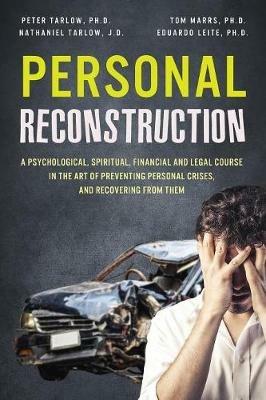 Personal Reconstruction: A Psychological, Spiritual, Financial and Legal Course in the Art of Preventing Personal Crises, and Recovering From Them - Peter Everett Tarlow,Doyle Thomas Marrs,Nathaniel Lev Tarlow - cover