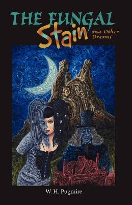 The Fungal Stain And Other Dreams - W H Pugmire - cover