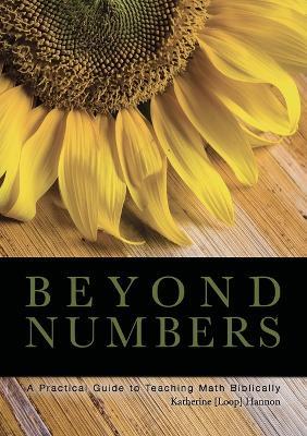 Beyond Numbers: A Practical Guide to Teaching Math Biblically - Katherine Hannon - cover