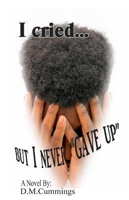 I cried... But I NEVER "GAVE UP" - D M Cummings - cover