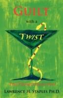 Guilt with a Twist: The Promethean Way - Lawrence H. Staples - cover
