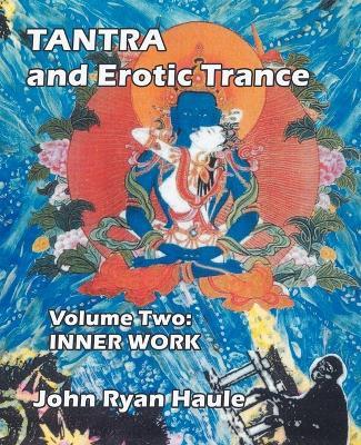 Tantra & Erotic Trance: Volume Two - Inner Work - John Ryan Haule - cover