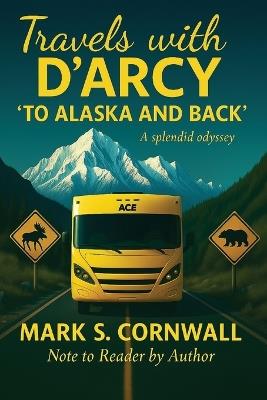 Travels with D'Arcy "To Alaska and Back" - Mark S Cornwall - cover