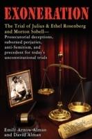 Exoneration: The Trial of Julius and Ethel Rosenberg and Morton Sobell Prosecutorial Deceptions, Suborned Perjuries, Anti-Semitism,