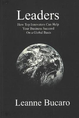 Leaders: How Top Innovators Can Help Your Business Succeed on a Global Basis - Leanne Bucaro - cover